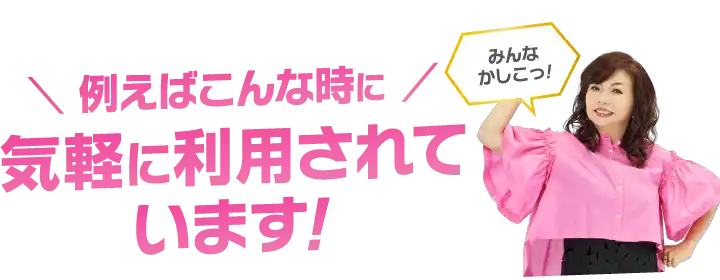 ＼ 例えばこんな時に ／気軽に利用されています!
